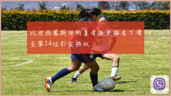 比尔西蒙斯评约基奇历史排名下滑至第14位引发热议