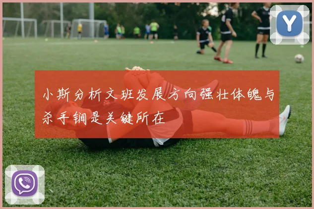 小斯分析文班发展方向强壮体魄与杀手锏是关键所在