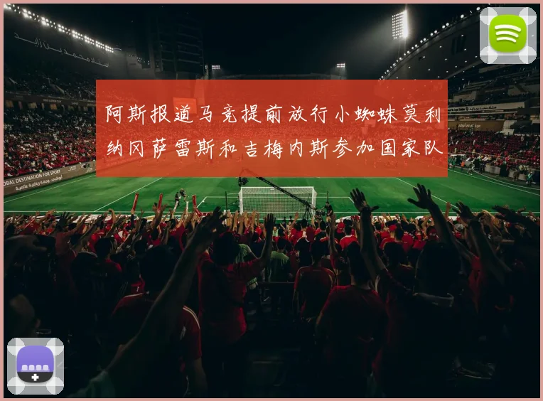 阿斯报道马竞提前放行小蜘蛛莫利纳冈萨雷斯和吉梅内斯参加国家队集训